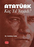 Atatürk Kaç Yıl Yaşadı? / Kubilay Çelik