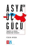 Asya'nın Üç Gücü & Türkiye ve Çin'in Kazakistan Siyaseti / Figen Aydın