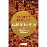 Tanrı’nın Gölgesi Yavuz Sultan Selim ve Bilinmeyen Hikayesi