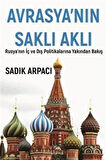 Avrasya'nın Saklı Aklı & Rusya'nın İç Ve Dış Polİtikalarına Yakından Bakış / Sadık Arpacı