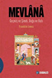 Mevlana & Geçmiş ve Şimdi, Doğu ve Batı / Mevlana Celaleddin Rûmî'nin Hayatı, Öğretisi ve Şiiri / Franklin Lewis