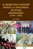 II. Meşrutiyet Dönemi Siyasal ve Toplumsal Olaylar Kronolojisi (1908-1920)