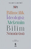 Bilimcilik İdeolojisi : Ateizmin Bilim Sömürüsü / Sami Amiri