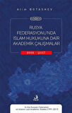 Rusya Federasyonu'nda İslam Hukukuna Dair Akademik Çalışmalar (1991-2017). / Alim Botashev