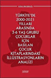 Türkiye'de 2000-2021 Yılları Arasında 3-6 Yaş Grubu Çocuklar İçin Basılan Çocuk Kitaplarındaki İllüstrasyonların Analizi / Sena Durdağı