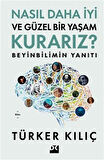 Nasıl Daha İyi ve Güzel Bir Yaşam Kurarız? & Beyinbilimin Yanıtı / Türker Kılıç