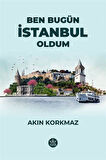 Ben Bugün İstanbul Oldum / Akın Korkmaz