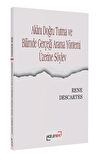 Aklını Doğru Tutma ve Bilimde Gerçeği Arama Yöntemi Üzerine Söylev / Rene Descartes