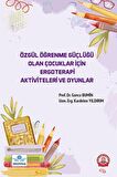 Özgül Öğrenme Güçlüğü Olan Çocuklar İçin Ergoterapi Aktiviteleri ve Oyunlar