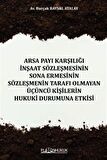 Arsa Payı Karşılığı İnşaat Sözleşmesinin Sona Ermesinin Sözleşmenin Tarafı Olmayan Üçüncü Kişilerin Hukuki Durumuna Etkisi / Burçak Baysal Atalay