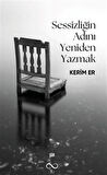 Sessizliğin Adını Yeniden Yazmak / Kerim Er