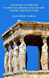 Glossary Of Term Use in Grecıan, Roman, Ita-lian And Gothic Archiıtecture