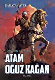 Atam Oğuz Kağan & Türklerin İlk Fatihi / Ramazan Ateş