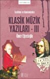 Tarihten Ve Günümüzden Klasik Müzik Yazıları-ııı