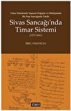 Timar Sisteminde Yaşanan Değişim ve Dönüşümün Bir Paşa Sancağında Takibi Sivas Sancağı’nda Timar Sistemi (1573-1651)