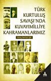 Türk Kurtuluş Savaşı’nda Kuvayımilliye Kahramanlarımız