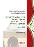 Anadolu’da Yazılmayan Alevi Türklerin Tarihi - Devlet-i Aliye'nin Kuruluşu ve Osmanlı'nın Sünnileşmesi 1240-1826