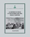 Berlin Konferansı ve Osmanlı Devleti (1884-1885): Zorluklar ve Amaçlar