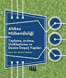 Atıksu Mühendisliği: Toplama, Arıtma, Uzaklaştırma ve Denize Deşarj Yapıları