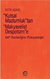 Kutsal Mazlumluk'tan Makyavelist Despotizm'e - AKP Otoriterliğinin Psikopatolojisi