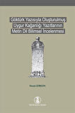 Göktürk Yazısıyla Oluşturulmuş Uygur Kağanlığı Yazıtlarının Metin Dil Bilimsel İncelenmesi / Hasan Gürgün