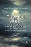 Turkish and Greek Relations in an Age of Turmoil (1821 - 1922)
