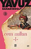 Cem Sultan 1.cilt / Yavuz Bahadıroğlu