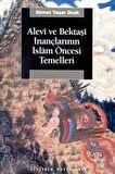 Alevi ve Bektaşi İnançlarının İslam Öncesi Temelleri