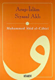 Arap - İslâm Siyasal Aklı / Muhammed Abid El-Cabiri