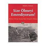 Size Ölmeyi Emrediyorum Birinci Dünya Savaşı’nda Osmanlı Ordusu