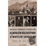 Kadim Ermeni Papalığı Eçmiyazin Kilisesi’nde Stratejik Savaşlar