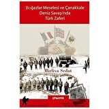 Boğazlar Meselesi ve Çanakkale Deniz Savaşı’nda Türk Zaferi