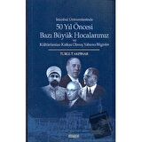 İstanbul Üniversitesinde 50 yıl Öncesi Bazı Büyük Hocalarımız ve Kültürümüze Katkısı Olmuş Yabancı Bilginler