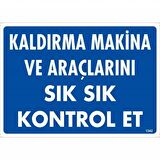 Kaldırma Makine Araçlarını Sık Sık Kontrol Et Uyarı Levhası 25x35 KOD:1342