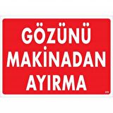 Gözünü Makineden Ayırma Uyarı Levhası 25X35 Kod:220