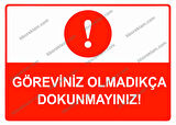 Göreviniz Olmadıkça Dokunmayınız Uyarı Levhası