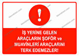 İş Yerine Gelen Araçların Şoför ve Muavinleri Araçlarını Terk Edemezler Uyarı Levhası