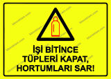 İşi Bitince Tüpleri Kapat, Hortumları Sar! Uyarı Levhası