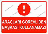Araçları Görevliden Başkası Kullanamaz Uyarı Levhası
