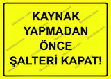 Kaynak Yapmadan Önce Şalteri Kapat! Uyarı Levhası