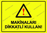 Makinaları Dikkatli Kullan! Uyarı Levhası