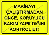 Makinayı Çalıştırmadan Önce, Koruyucu Bakım Yapıldığını Kontrol Et! Uyarı Levhası