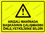 Arızalı Makinada Başkasının Çalışmasını Önle ,Yetkilisine Bildir Uyarı Levhası