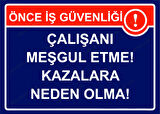 Önce İş Güvenliği Çalışanı Meşgul Etme! Kazalara Neden Olma! Uyarı Levhası