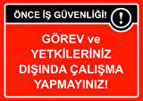Önce İş Güvenliği Görev ve Yetkileriniz Dışında Çalışma Yapmayınız! Uyarı Levhası