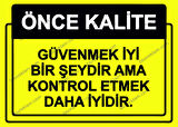 Önce Kalite.  Güvenmek İyi Bir Şeydir Ama Kontrol Etmek Daha İyidir. Uyarı Levhası