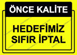 Önce Kalite.  Hedefimiz Sıfır İptal Uyarı Levhası