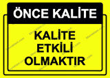Önce Kalite.  Kalite Etkili Olmaktır Uyarı Levhası