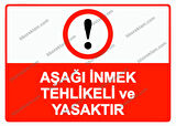 Aşağı İnmek Tehlikeli ve Yasaktır Uyarı Levhası