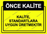 Önce Kalite.  Kalite, Standartlara Uygun Üretmektir  Uyarı Levhası